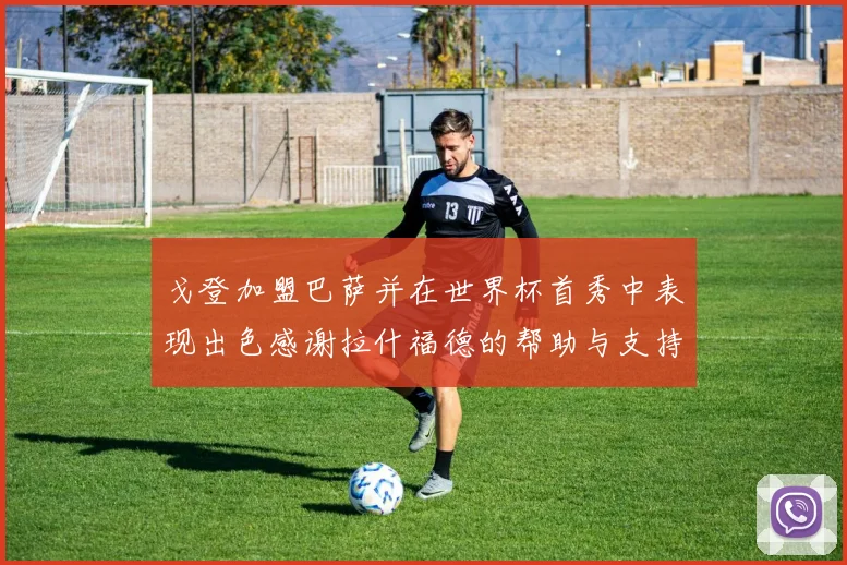 戈登加盟巴萨并在世界杯首秀中表现出色感谢拉什福德的帮助与支持